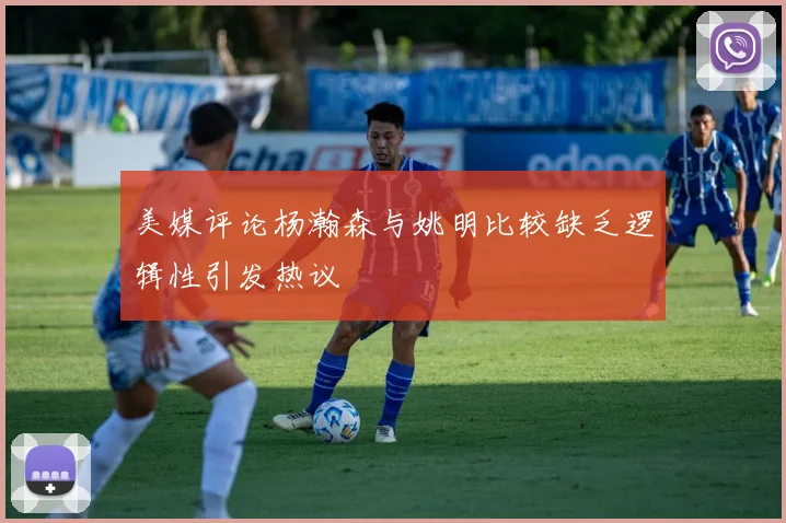 美媒评论杨瀚森与姚明比较缺乏逻辑性引发热议