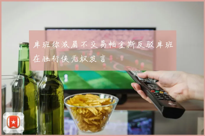 库班称浓眉不交易帕金斯反驳库班在独行侠无权发言