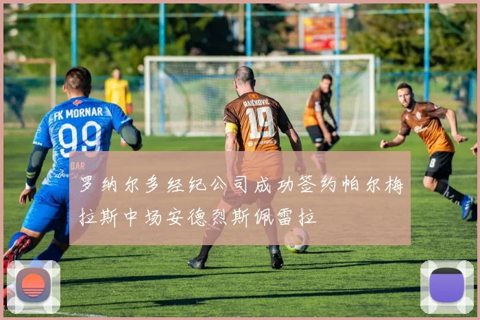 罗纳尔多经纪公司成功签约帕尔梅拉斯中场安德烈斯佩雷拉