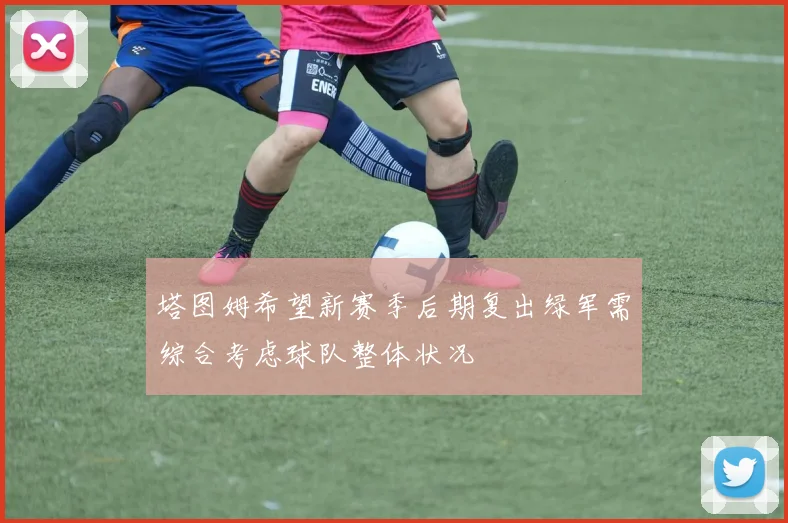 塔图姆希望新赛季后期复出绿军需综合考虑球队整体状况